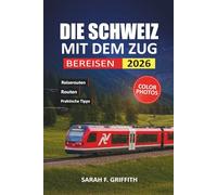 DIE SCHWEIZ MIT DEM ZUG BEREISEN: Ein praktischer Routenplaner für Erstbesucher, die Schweizer Städte und Alpenregionen erkunden