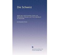 Die Schweiz: Nebst den angrenzenden Teilen von Oberitalien, Savoyen und Tirol; Handbuch für Reisende
