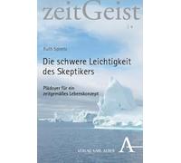 Die schwere Leichtigkeit des Skeptikers: Plädoyer für ein zeitgemäßes Lebenskonzept: 4