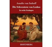 Die Schwestern von Lesbos: In sechs Gesängen