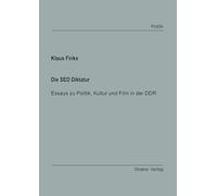 Die SED Diktatur: Essays zu Politik, Kultur und Film in der DDR