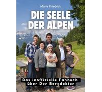 Die Seele der Alpen: Das Buch über Der Bergdoktor. Komplett in Farbe