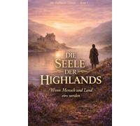 Die Seele der Highlands: Wenn Mensch und Land eins werden (Die Highlands-Trilogie)