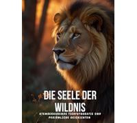 Die Seele der Wildnis: Atemberaubende Tierfotografie und persönliche Geschichten - Eine Reise in die Welt von Löwen, Tigern, Elefanten und mehr, ... spannenden Erzählungen der Tierfotografin.