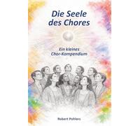Die Seele des Chores: Ein komplettes Chor-Kompendium