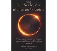 Die Seele, die nichts mehr wollte: Ein spiritueller Roman über Loslassen, innere Freiheit und die Befreiung von Perfektionismus - inspiriert von Marguerite Porete