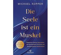 Die Seele ist ein Muskel: Seelischen Schmerz überwinden, die Persönlichkeit entwickeln und das Bewusstsein transformieren - "Das neue ganzheitliche Training"