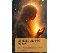 Die Seele und Ihre Folgen: Nicht Augen, nicht Worte - die Seele spricht, dies Buch enthüllt ihr wahres Licht.