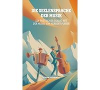 Die Seelensprache der Musik: Ein poetischer Dialog mit der Musik von Herbert Pixner