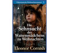 Die Sehnsucht des Waisenmädchens zu Weihnachten: Viktorianische Weihnachtsromanze: 2 (Viktorianischer Weihnachts Liebesroman)