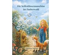 Die Seifenblasenmaschine im Zauberwald: Die Seifenblasenmaschine im Zauberwald. Ein stärkendes Buch für Kinder über Gefühle, Mut und das Überwinden ... Geschichte zur Stärkung von Selbstvertrauen.