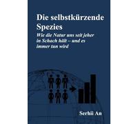 Die selbstkürzende Spezies Wie die Natur uns seit jeher in Schach hält - und es immer tun wird (Zukunft)
