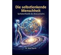 DIE SELBSTLENKENDE MENSCHHEIT: SynKyberNoetik des Bewußtseins. Vom globalen Steuersystem zur Kohärenzordnung der Zukunft