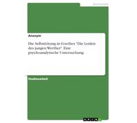 Die Selbsttötung in Goethes "Die Leiden des jungen Werther". Eine psychoanalytische Untersuchung