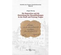 Die Separation und die Entstehung der Hausabfindungen in der Stadt und Festung Torgau: Schriften des Torgauer Geschichtsvereins, Bd. 23