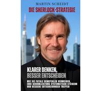 Die Sherlock-Strategie: Klarer denken, besser entscheiden: Wie Sie fatale Denkfehler vermeiden, Ihre Gehirnleistung systematisch steigern & bessere Entscheidungen treffen