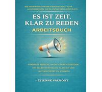 Die Sicherheit und die Fähigkeit, dich klar auszudrücken, die du entwickeln wirst durch Es ist Zeit, klar zu reden: Konkrete Regeln, um dich ... Selbstvertrauen, Klarheit und Authentizität