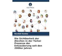 Die Sichtbarkeit der Aleviten in der Türkei Prozesse der Entzauberung seit den 2000er Jahren