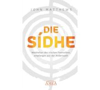 DIE SIDHE: Weisheiten des irischen Feenvolkes, empfangen aus der Anderswelt