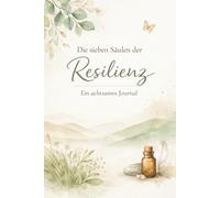 Die sieben Säulen der Resilienz: Ein achtsames Journal für innere Stärke, Selbstfürsorge und Klarheit