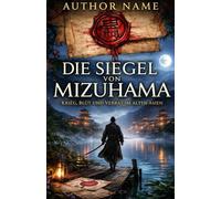 Die Siegel von Mizuhama: Krieg, Blut und Verrat im alten Asien (Die Siegel-Trilogie)