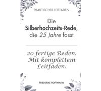 Die Silberhochzeits-Rede, die 25 Jahre fasst: Der komplette Leitfaden mit 20 fertigen Reden, Erinnerungs-Baukasten und Ablauf für Ehepartner, Kinder, Trauzeugen und Gäste.