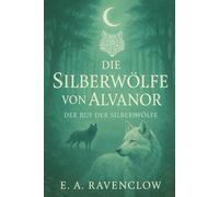 Die Silberwölfe von Alvanor: Der Ruf der Silberwölfe Band 1