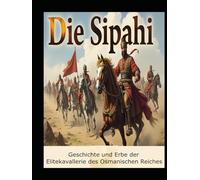 Die Sipahi: Geschichte und Erbe der Elitekavallerie des Osmanischen Reiches