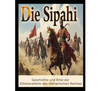 Die Sipahi: Geschichte und Erbe der Elitekavallerie des Osmanischen Reiches