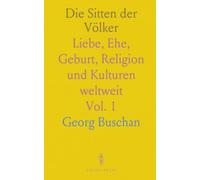 Die Sitten der Völker: Liebe, Ehe, Geburt, Religion und Kulturen weltweit