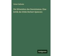 Die Sittenlehre des Darwinismus. Eine Kritik der Ethik Herbert Spencers