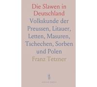 Die Slawen in Deutschland: Volkskunde der Preussen, Litauer, Letten, Masuren, Tschechen, Sorben und Polen