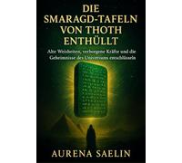 DIE SMARAGD-TAFELN VON THOTH ENTHÜLLT: Alte Weisheiten, verborgene Kräfte und die Geheimnisse des Universums entschlüsseln