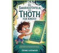 Die Smaragdtafeln des Thoth für Kinder: Eine unterhaltsame und aufschlussreiche Einführung in alte Weisheiten, Selbstfindung und zeitlose Wahrheiten für junge Köpfe