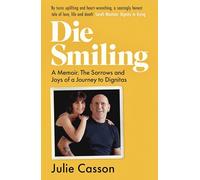 Die Smiling: A Memoir: The Sorrows and Joys on a Journey to Dignitas: A Memoir. The Sorrows and Joys of a Journey to Dignitas