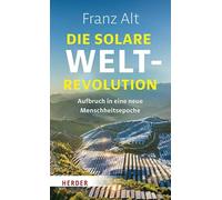 Die solare Weltrevolution: Aufbruch in eine neue Menschheitsepoche