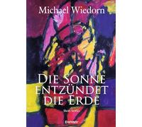 Die Sonne entzündet die Erde: Short Stories