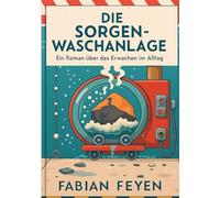 Die Sorgenwaschanlage: Ein Roman über das Erwachen im Alltag
