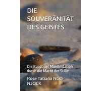 DIE SOUVERÄNITÄT DES GEISTES: Die Kunst der Manifestation durch die Macht der Stille