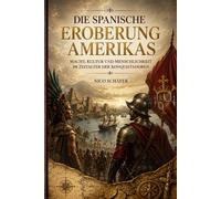 Die spanische Eroberung Amerikas: Macht, Kultur und Menschlichkeit im Zeitalter der Konquistadoren