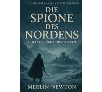 Die Spione des Nordens: Schatten über Frosthaven (Die Chroniken des kalten Nordens)