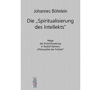 Die "Spiritualisierung des Intellekts": Wege der Entschlüsselung in Rudolf Steiners "Philosophie der Freiheit"