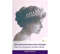 Die spirituelle Reise einer Königin: Maria von Rumänien. Königin und Bahá'í