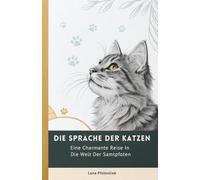Die Sprache Der Katzen: Eine Charmante Reise In Die Welt Der Samtpfoten
