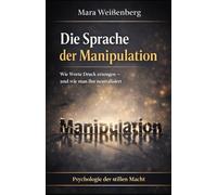 Die Sprache der Manipulation.: Wie Worte Druck erzeugen - und wie man ihn neutralisiert (Psychologie der stillen Macht - Werkzeuge für Klarheit, Selbstschutz und Kontrolle im Alltag)
