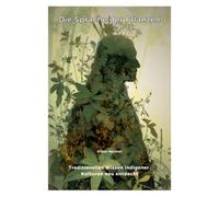 Die Sprache der Pflanzen: Traditionelles Wissen indigener Kulturen neu entdeckt