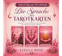 Die Sprache der Tarotkarten: Die Sprache der Tarotkarten verstehen, deuten und sicher anwenden. Mit Legemethoden, Symbolerklärungen und Übungen.