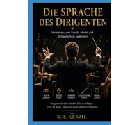 Die Sprache des Dirigenten: Verstehen, was Gestik, Mimik und Schlagtechnik bedeuten