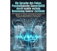 Die Sprache des Fokus: Psychologische Souveränität durch exakte verbale Benennung innerer Zustände