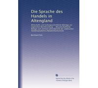 Die Sprache des Handels in Altengland: Wirtschafts und kulturgeschichtliche Beiträge zur englischen Wortforschung ... Wissenschaftliche Beilage zum ... Handelsakademie (Handelshochschule)